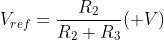 V_{ref}=\frac{R_{2}}{R_{2}+R_{3}}(+V)